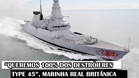 “Queremos 100% Dos Destróieres Type 45”, Marinha Real Britânica