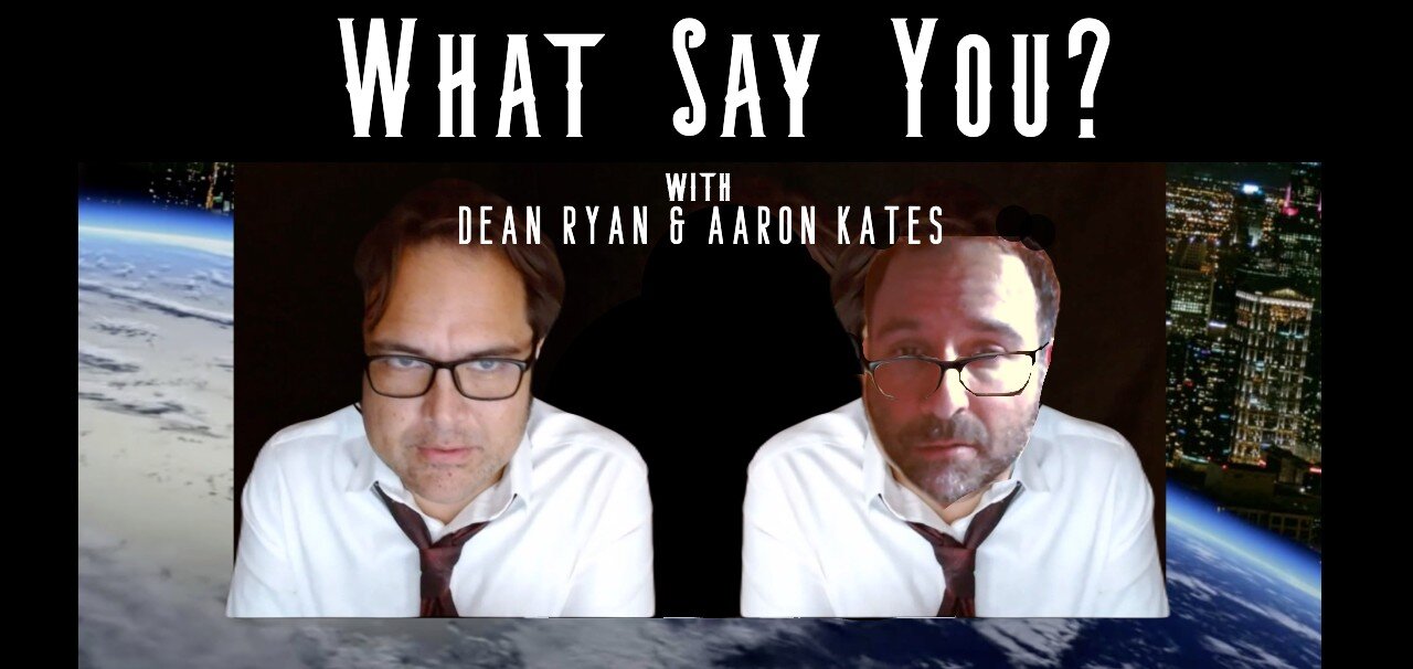 What Say You? with Dean Ryan & Aaron Kates