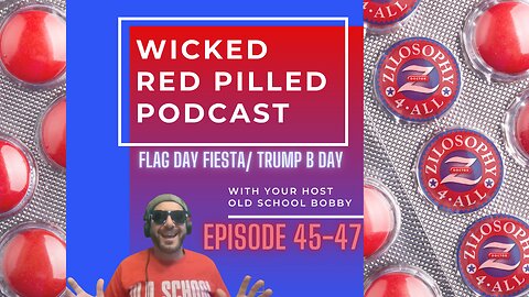 Wicked Red Pilled Podcast #45-47 - Flag Day Fiesta for Trump's B Day