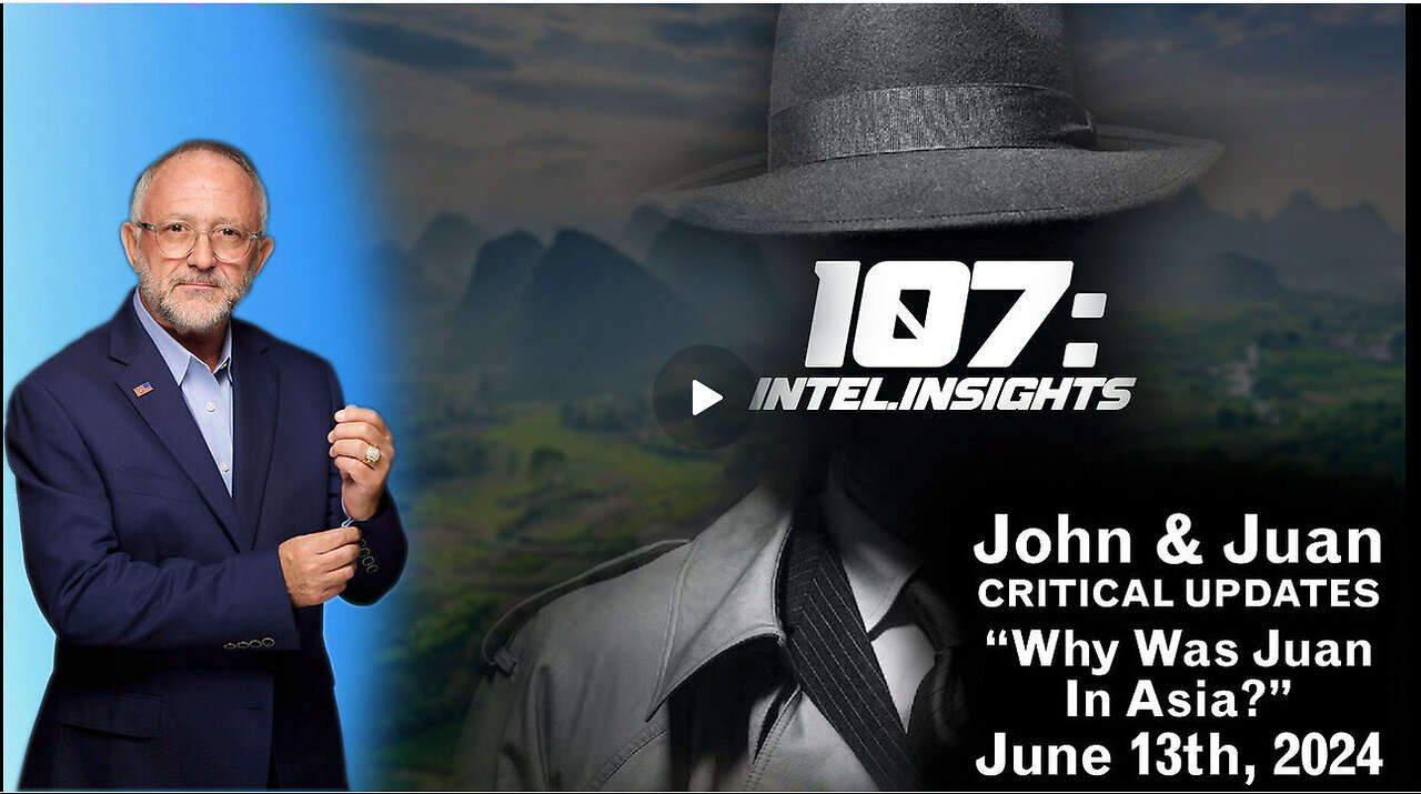 John Chambers & Juan O Savin -Why Was Juan In Asia? | – 107 Intel Insights | 6/13/24