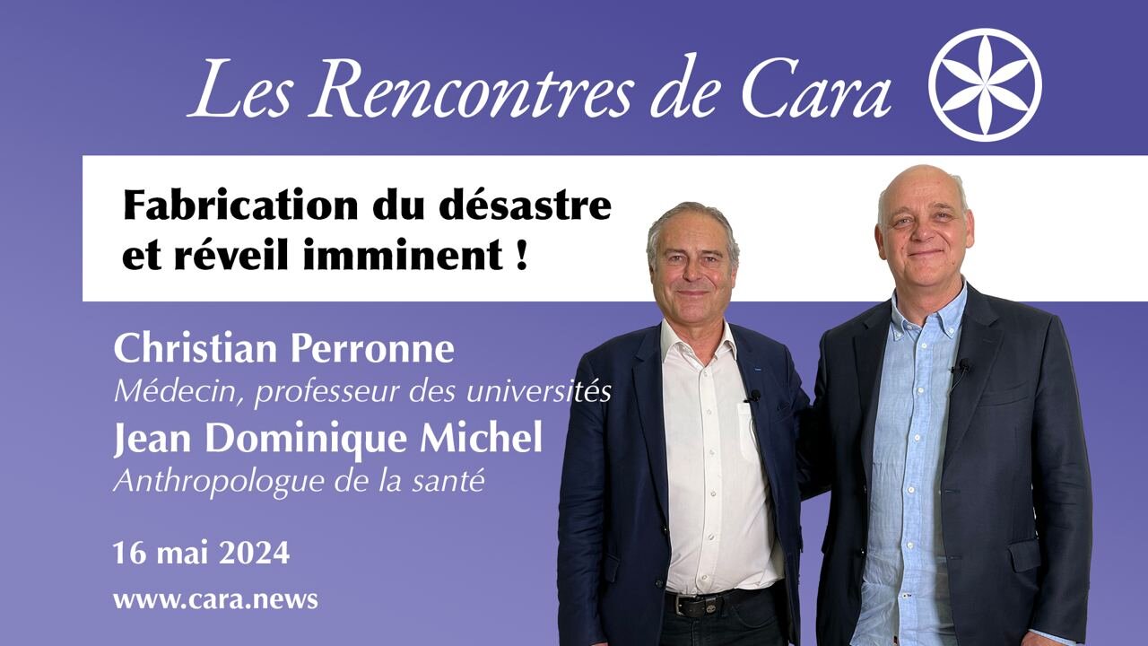 Cara.news: Fabrication du désastre et réveil imminent ! Dialogue J-D. Michel C. Christian Perronne