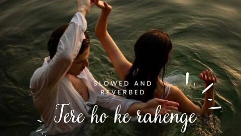 Tere ho ke rahenge | slowed and reverbed | Lofi version