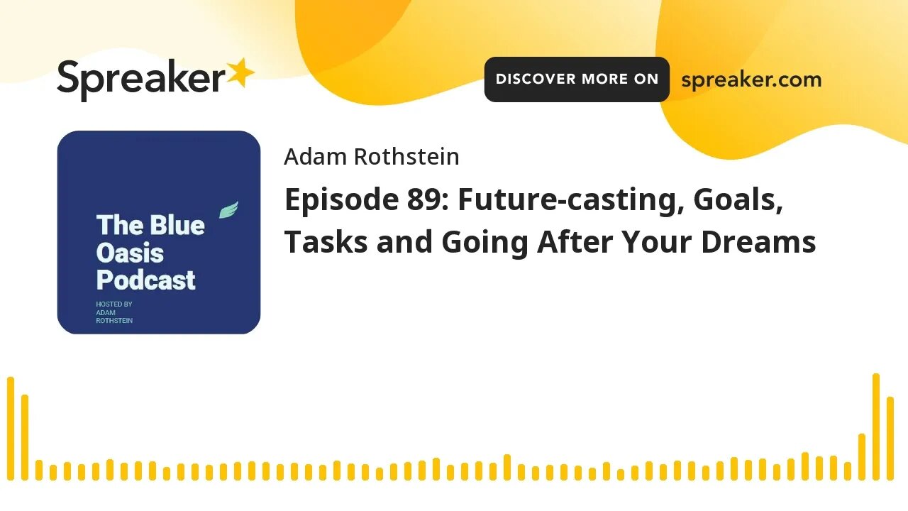 Episode 89: Future-casting, Goals, Tasks and Going After Your Dreams