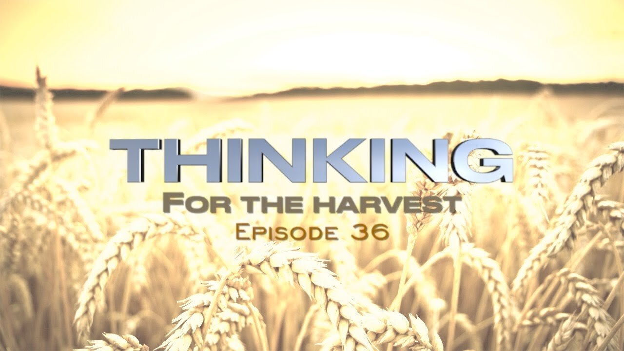 Thinking for the Harvest | Episode 36