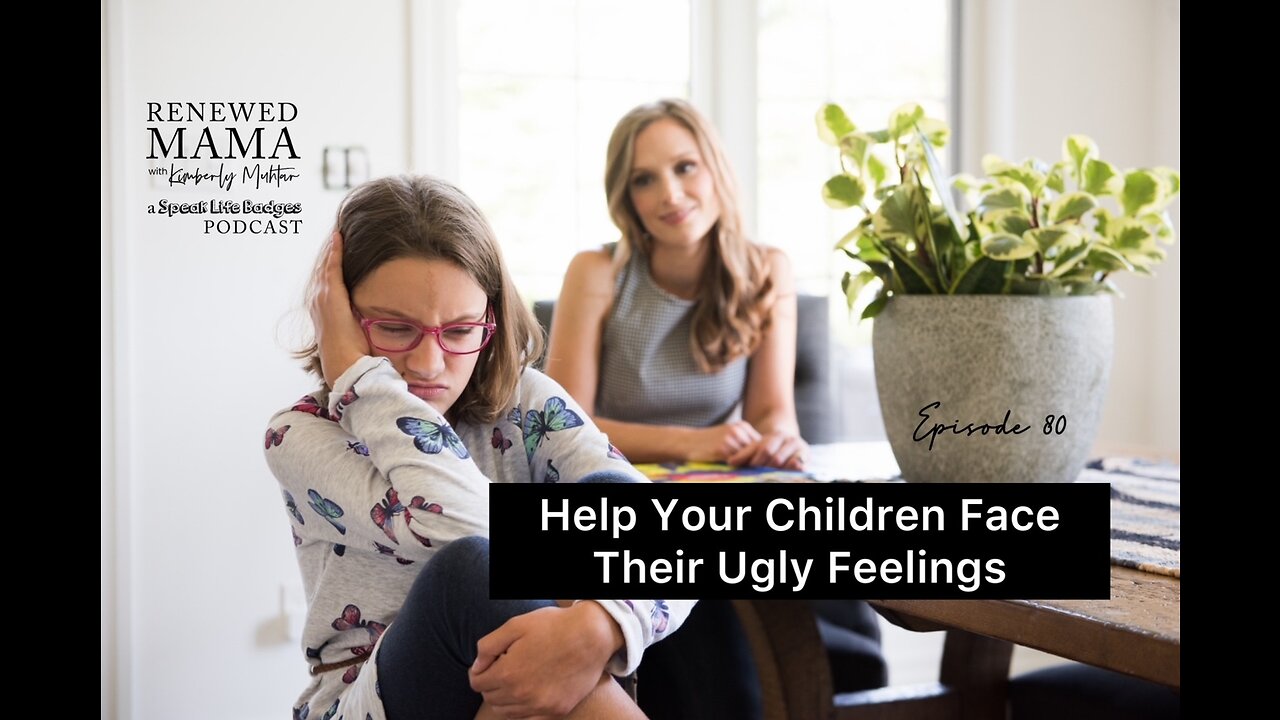 Help Your Children Face Their Ugly Feelings - Renewed Mama Podcast Episode 80