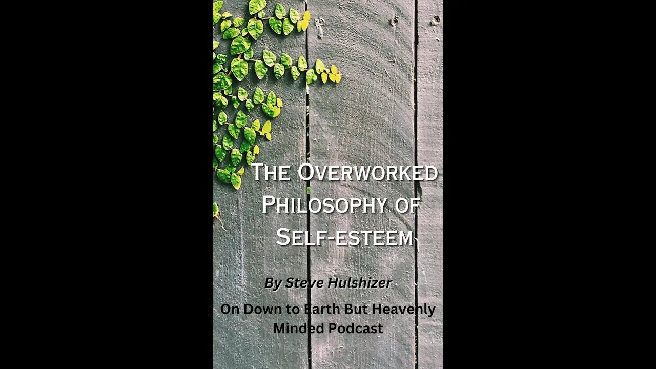 The Overworked Philosophy of Self-esteem, By Steve Hulshizer On Down to Earth But Heavenly Minded PC