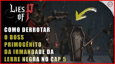 Lies Of P, Como derrotar o Boss O primogênito da Irmandade da Lebre Negra no Cap 5 | Super-Dica