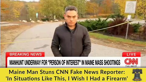 Maine Man Stuns CNN Fake News Reporter: 'In Situations Like This, I Wish I Had a Firearm'