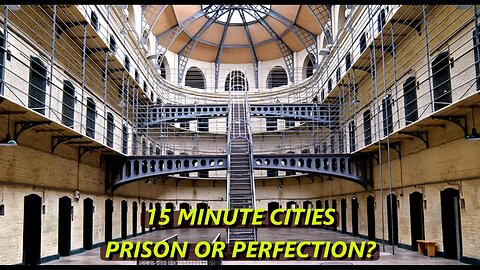 15 MINUTE CITIES: PRISON OR PERFECTION? ASK THOSE WHO LIVE IN ONE