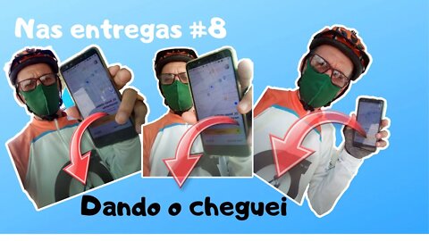 Nas entregas #8 (dando o cheguei)