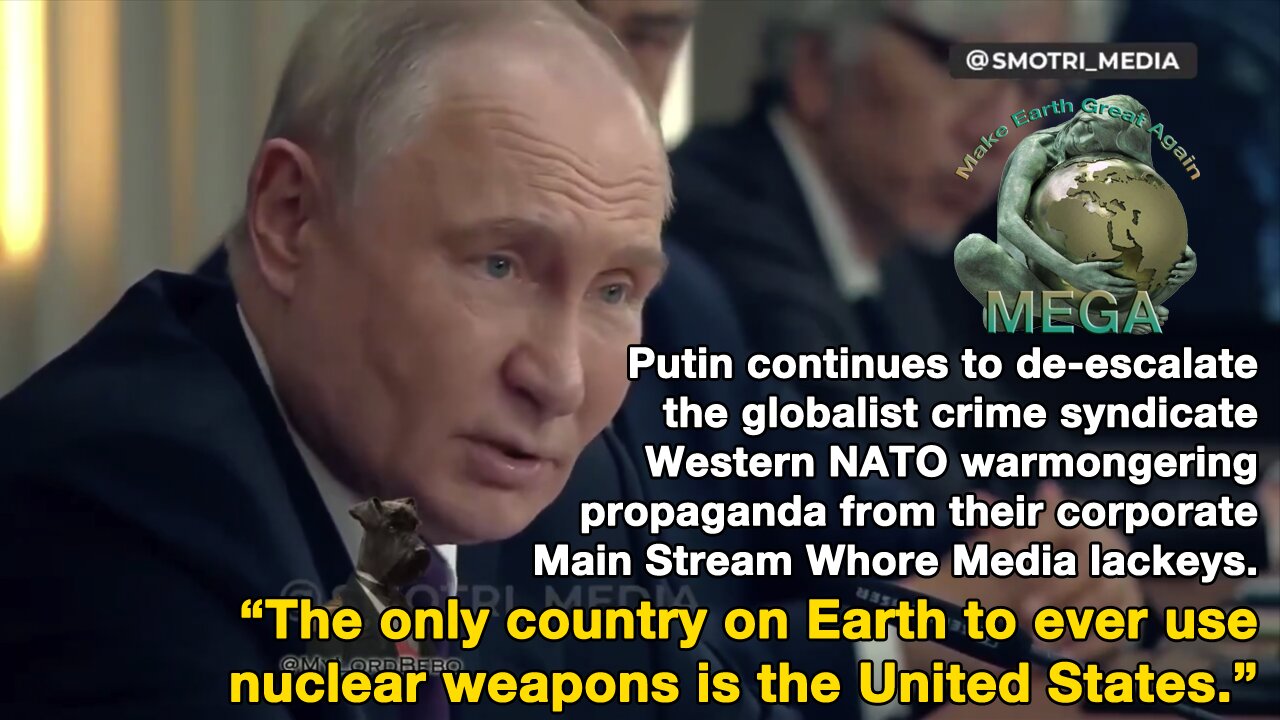 Putin continues to de-escalate the globalist crime syndicate Western NATO warmongering propaganda from their corporate Main Stream Whore Media lackeys. “The only country on Earth to ever use nuclear weapons is the United States.”