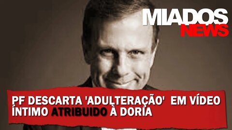 Miados News - PF descarta 'adulteração' em vídeo íntimo atribuído a Doria