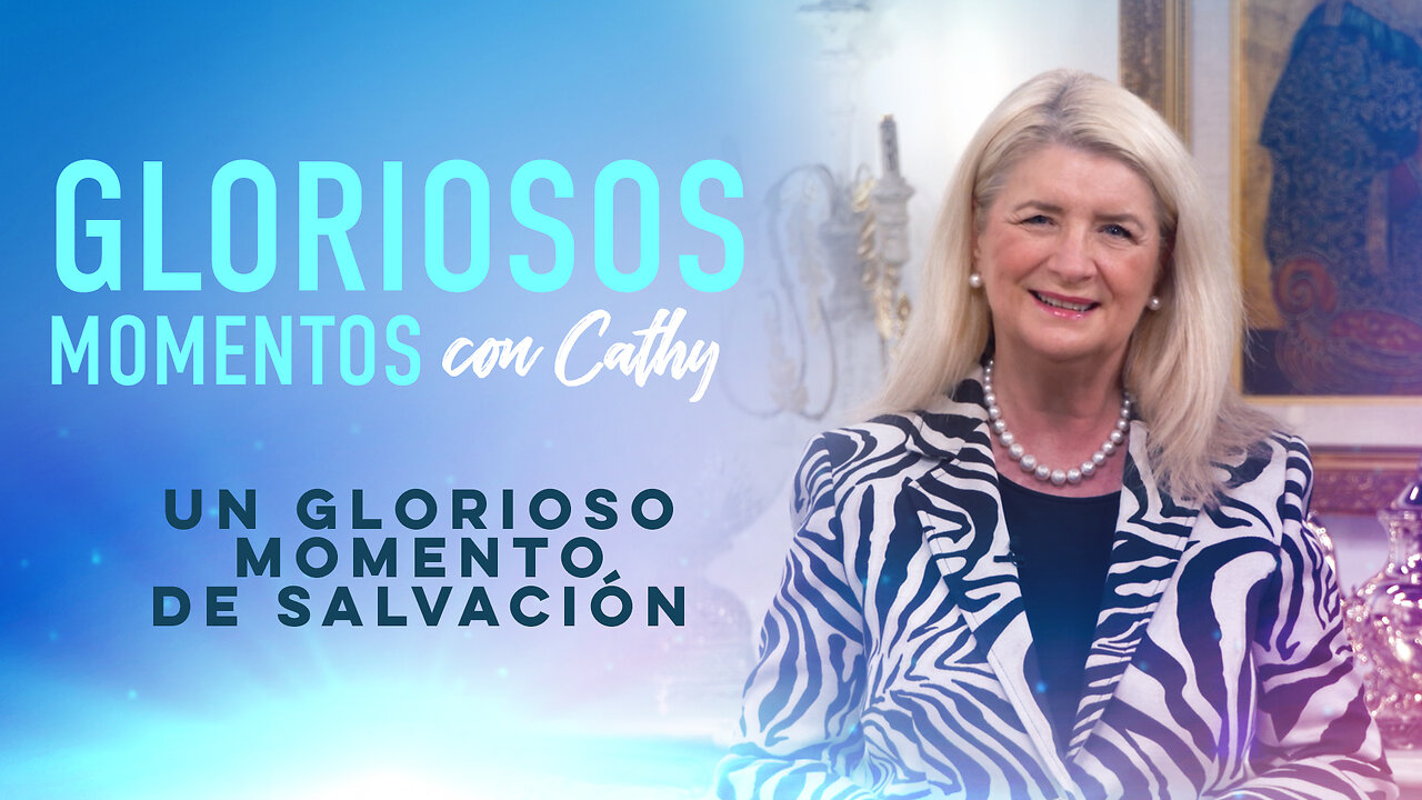 GLORIOSOS MOMENTOS CON CATHY: “Un glorioso momento de salvación”