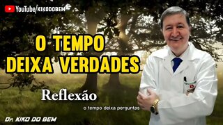 O TEMPO TRAZ VERDADES - REFLEXÃO para sua vida...