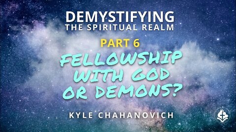 Demystifying The Spiritual Realm pt.6, Fellowship with God/Demons - Kyle Chahanovich July 25th, 2021