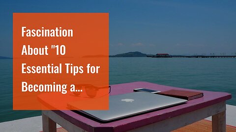 Fascination About "10 Essential Tips for Becoming a Digital Nomad"