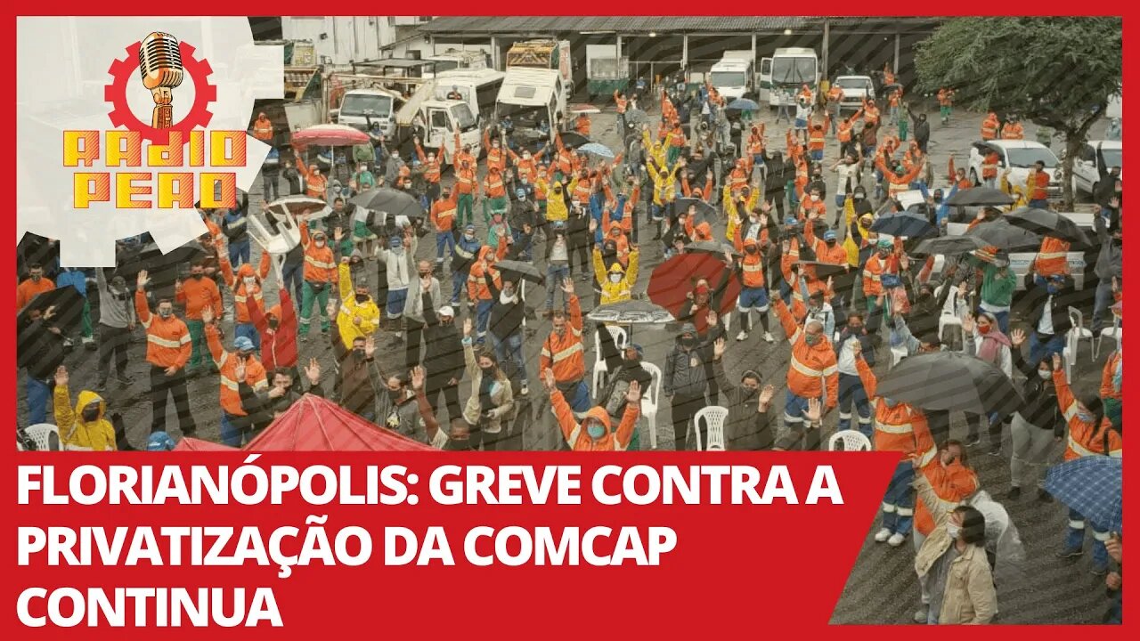 Florianópolis: greve contra a privatização da COMCAP continua - Rádio Peão nº 121