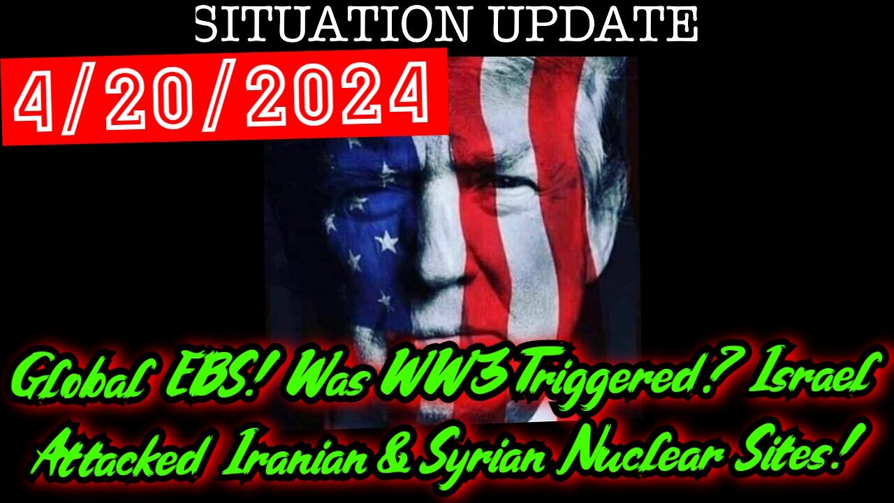 Situation Update 4.20.24: Global EBS! Was WW3 Triggered? Israel Attacked Iranian & Syrian Nuclear Sites!