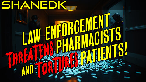 Law Enforcement THREATENS Pharmacists and TORTURES Patients!