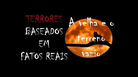 A VELHA E O TERRENO VAZIO - Terrores baseados em fatos reais