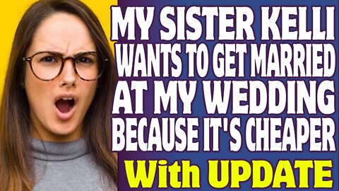 Entitled People | My Sister Kelli Wants To Get Married At My Wedding Because It's Cheaper