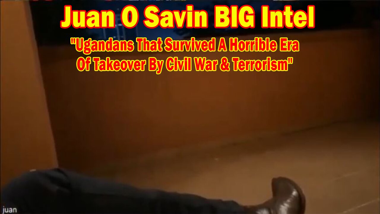 Juan O Savin BIG Intel: "Ugandans That Survived A Horrible Era Of Takeover By Civil War & Terrorism"