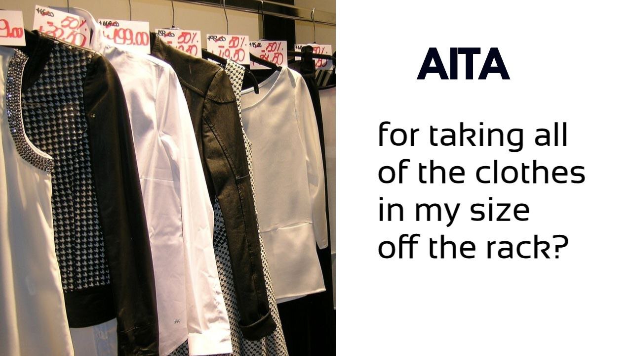 AITA for taking all of the clothes in my size off the rack?