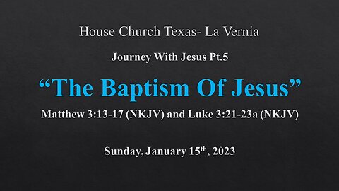 Journey With Jesus Pt.5- The Baptism Of Jesus- January 15th, 2023- House Church Texas- La Vernia