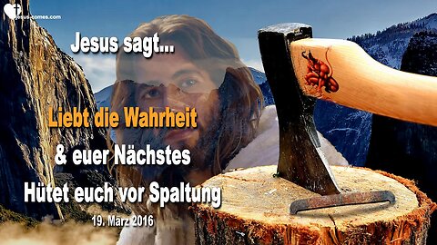 19.03.2016 ❤️ Jesus sagt... Liebt die Wahrheit und euer Nächstes... Hütet euch vor Spaltung