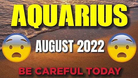 Today's Horoscope Aquarius ♒ 😨😲BE CAREFUL TODAY😨😲 August 2022 ♒ Aquarius tarot 2022 ♒