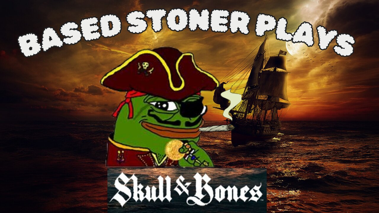 Based gaming with the based stoner | arrrrr time to be a based pirate in skull n bones |