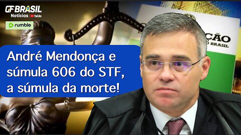 André Mendonça e a súmula 606 do STF, a súmula da morte!