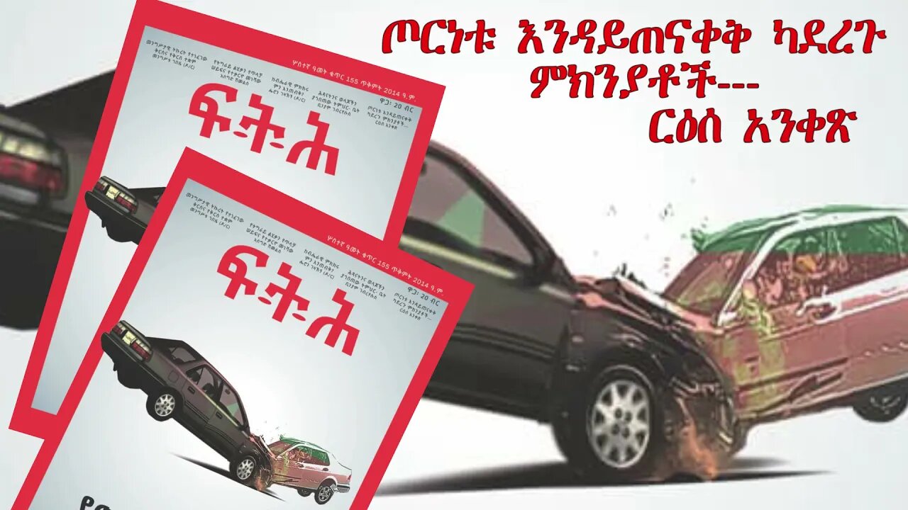Ethio 360 Biruk Yibas Tireka ጦርነቱ እንዳይጠናቀቅ ካደረጉ ምክንያቶች የፍትህ መጽሔት ርዕሰ አንቀጽ