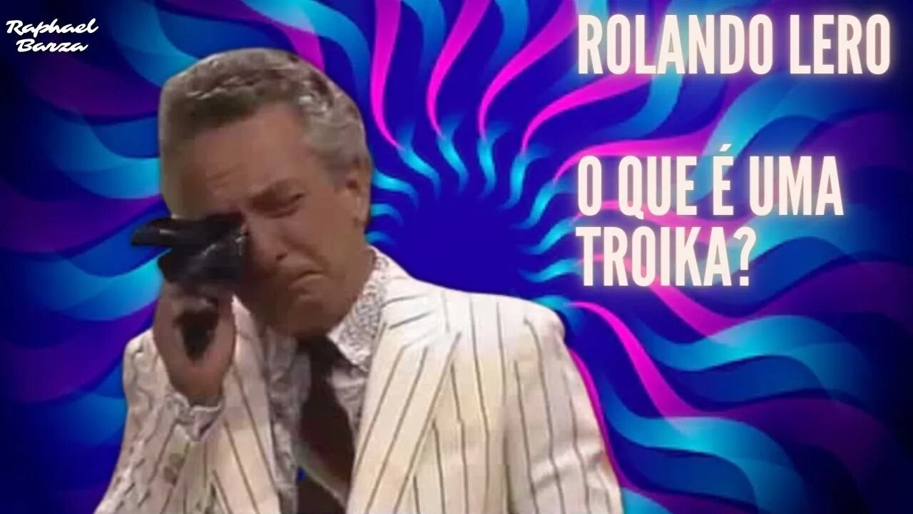 ROLANDO LERO - O QUE É UMA TROIKA?