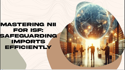 NII Process for ISF: Safeguarding Imports with Advanced Technology