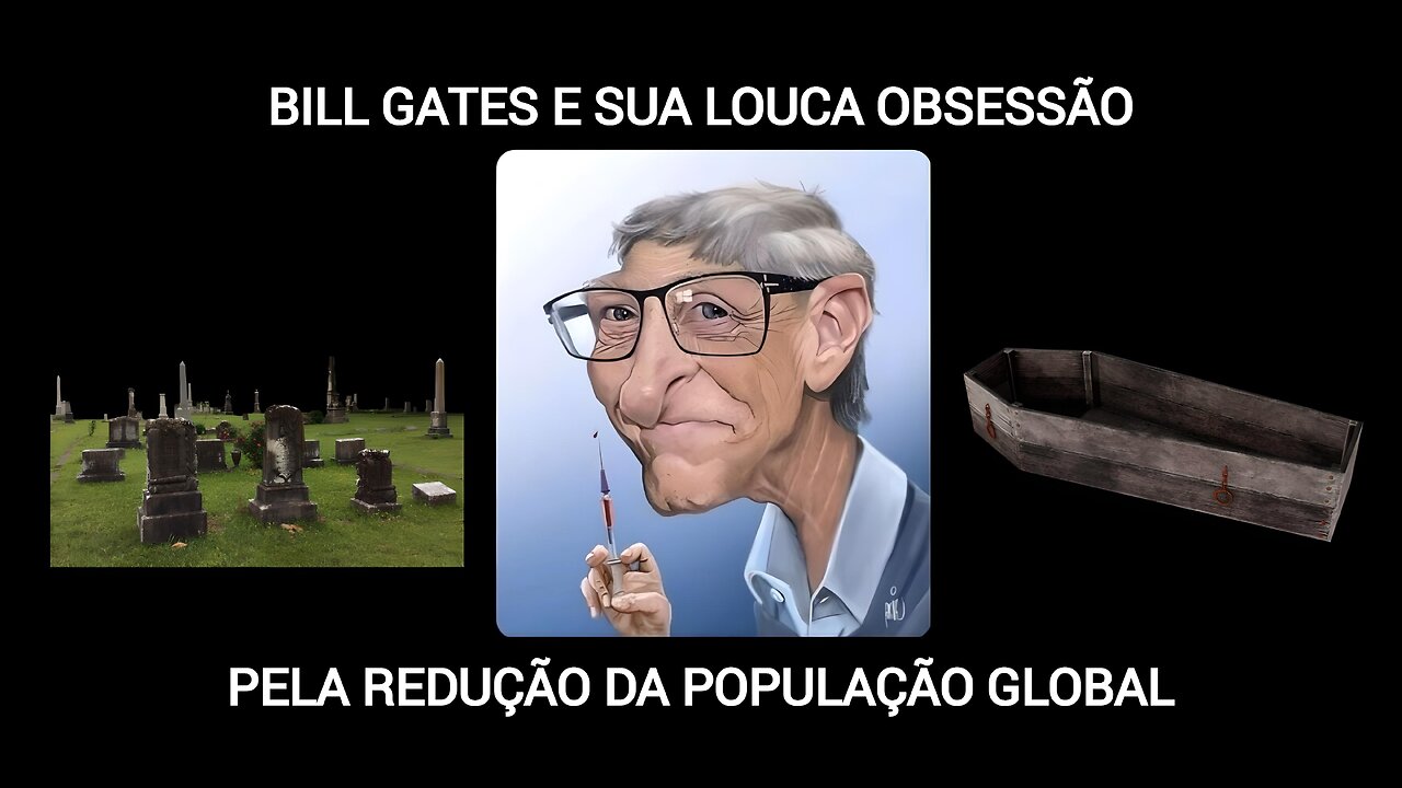 BILL GATES E SUA LOUCA OBSESSÃO PELA REDUÇÃO DA POPULAÇÃO GLOBAL