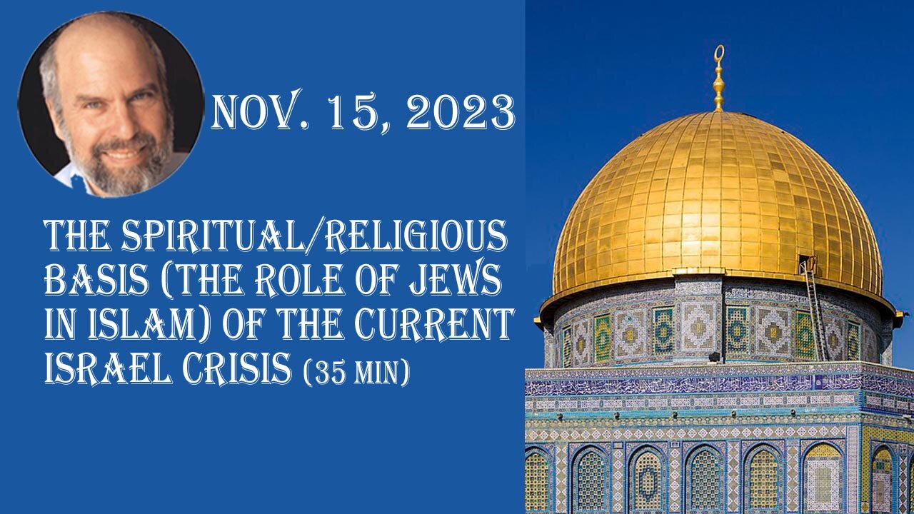 Nov. 15, 2023 The Spiritual/Religious Basis (Jews' Role in Islam) of the Current Israel Crisis