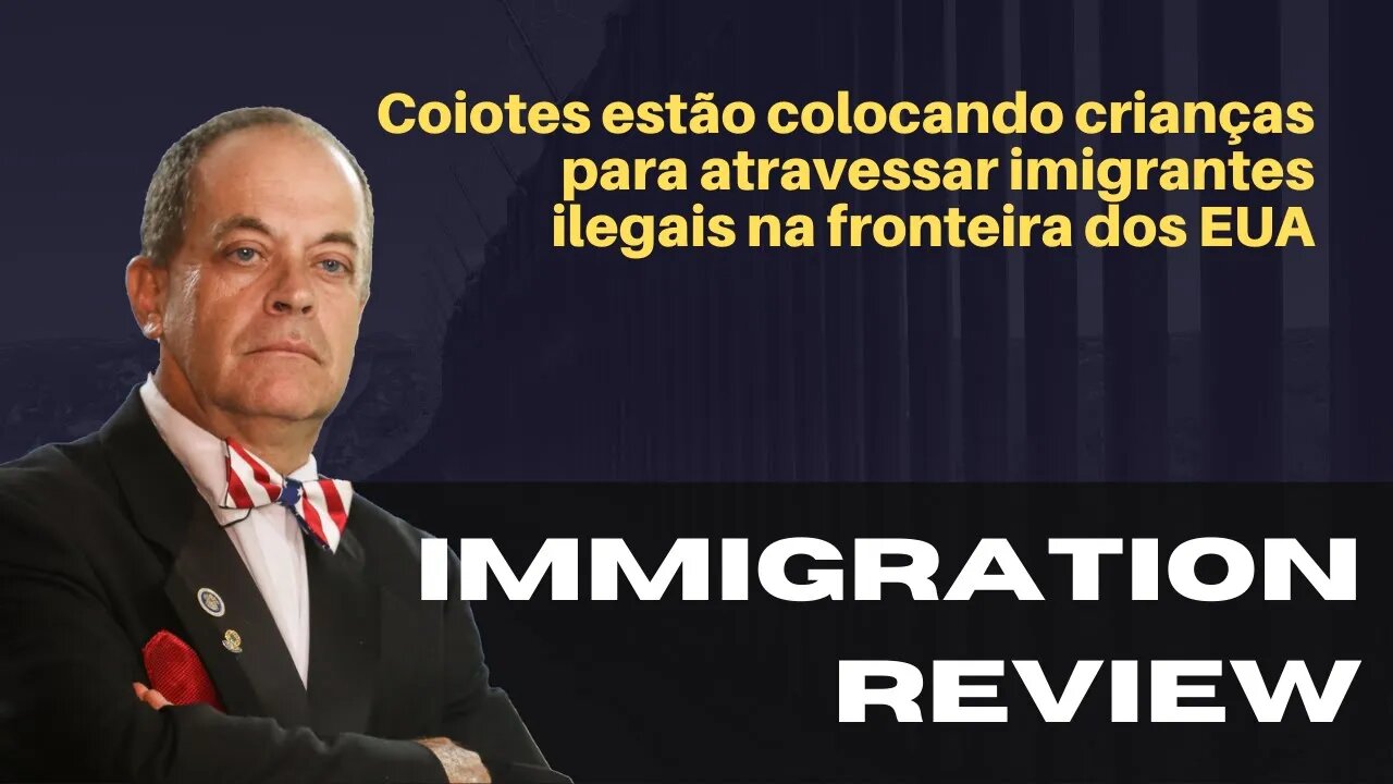 COIOTES ESTÃO USANDO CRIANÇAS! - IMMIGRATION REVIEW