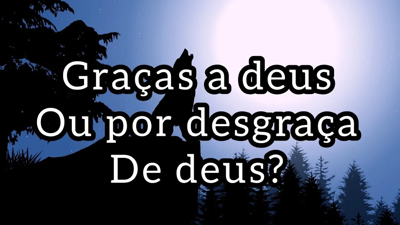 Graças a deus ou por desgraça de deus?