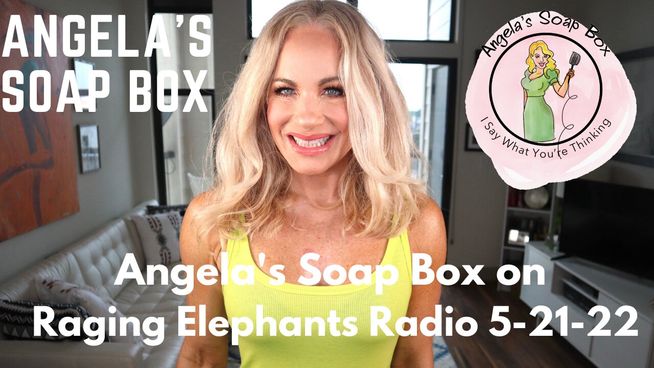 Angela's Soap Box on Raging Elephants Radio 5-21-22