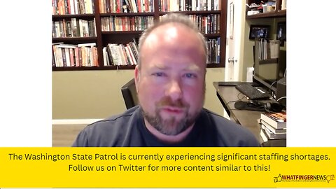 The Washington State Patrol is currently experiencing significant staffing shortages.