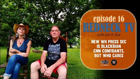 Redneck TV 16 with Cat & Scot // New WH Press Sec is Blackbian CNN Confidante, But Who Cares?