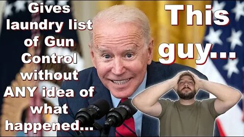 Biden calls for laundry list of Gun Control, while having ZERO idea of what happened....