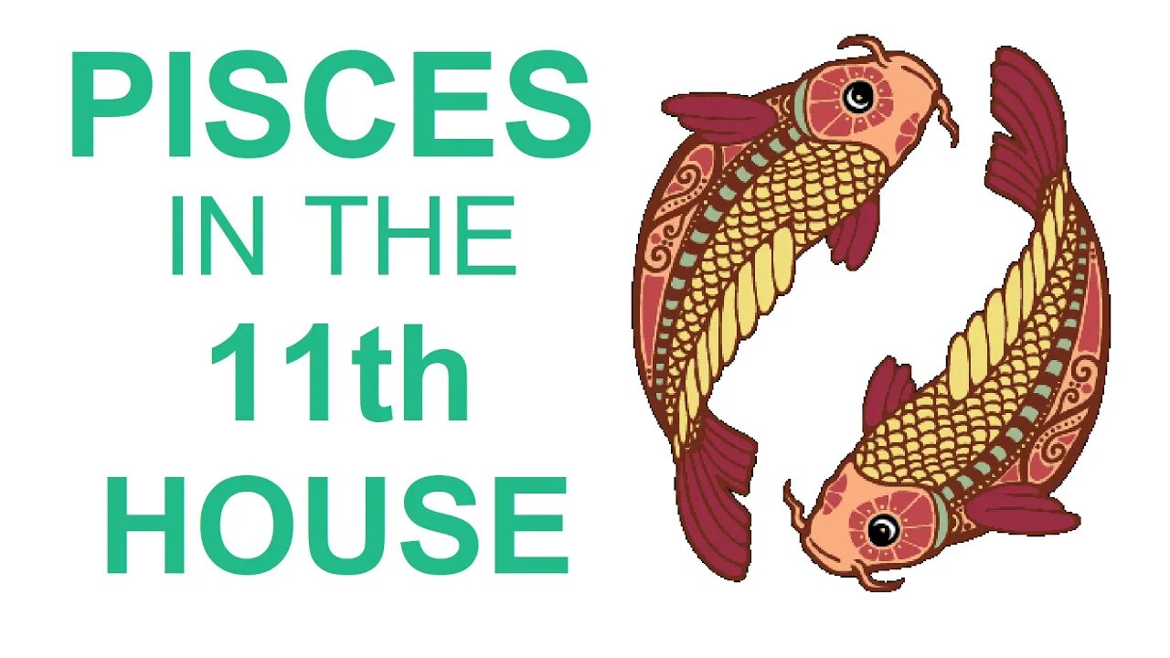Pisces In The 11th House In Astrology