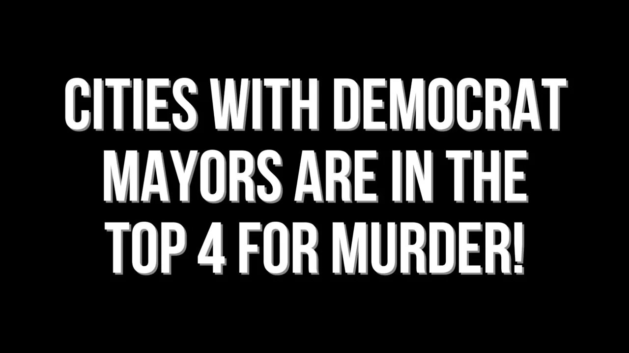 Cities with Democrat Mayors are in the top 4 for Murder!