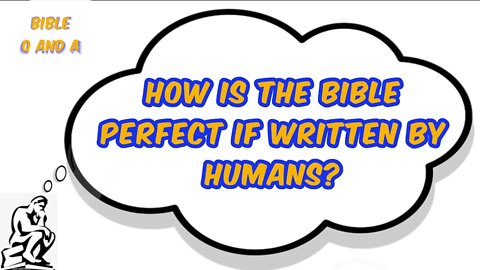 How is the Bible Perfect, When Written by Humans?