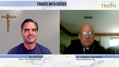 Fridays with Fr. Stephen Imbarrato | The Simple Truth - May 20 2022