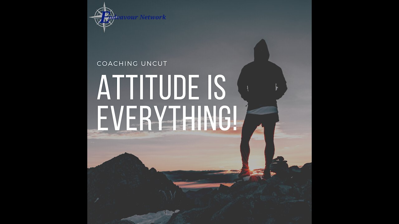 Coaching Uncut #36 - Attitude is EVERYTHING!