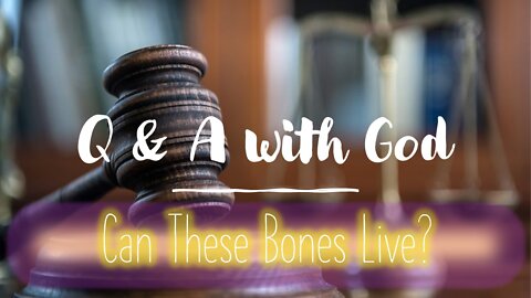 Q & A with God #20 - Can These Bones Live?