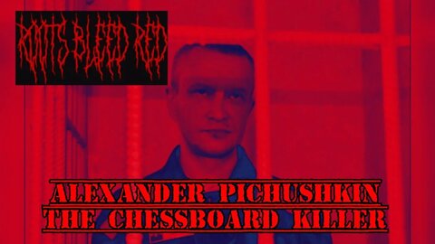 Roots Bleed Red presents: Alexander Pichushkin The Chessboard Killer